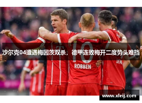 沙尔克04遭遇梅因茨双杀，德甲连败梅开二度势头难挡