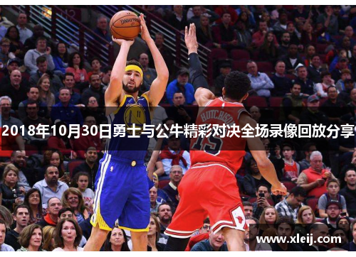 2018年10月30日勇士与公牛精彩对决全场录像回放分享