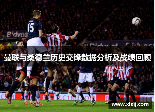 曼联与桑德兰历史交锋数据分析及战绩回顾
