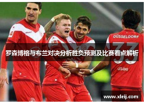 罗森博格与布兰对决分析胜负预测及比赛看点解析