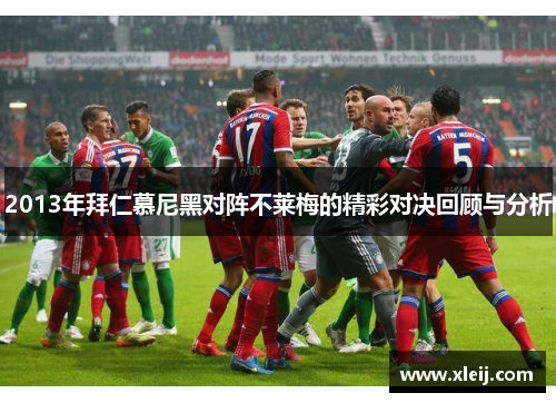 2013年拜仁慕尼黑对阵不莱梅的精彩对决回顾与分析