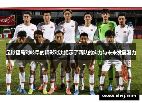 足球福岛对岐阜的精彩对决揭示了两队的实力与未来发展潜力