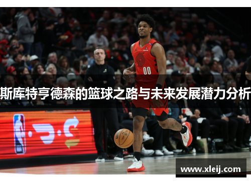 斯库特亨德森的篮球之路与未来发展潜力分析