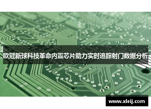 欧冠新球科技革命内置芯片助力实时追踪射门数据分析